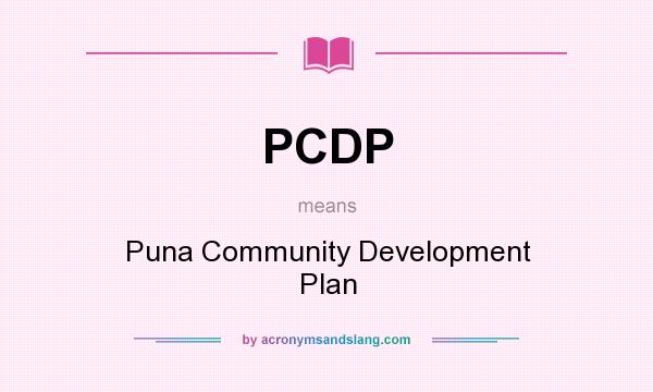 What does PCDP mean? It stands for Puna Community Development Plan