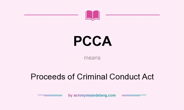 What does PCCA mean? It stands for Proceeds of Criminal Conduct Act