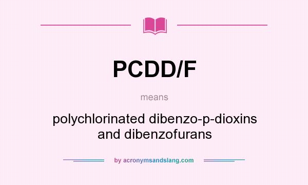 What does PCDD/F mean? It stands for polychlorinated dibenzo-p-dioxins and dibenzofurans