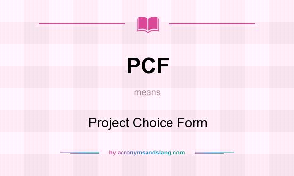 What does PCF mean? It stands for Project Choice Form