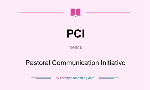 What does PCI mean? It stands for Pastoral Communication Initiative