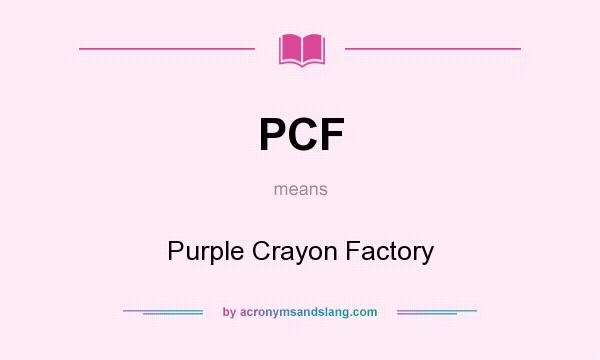 What does PCF mean? It stands for Purple Crayon Factory