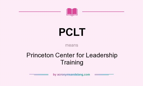 What does PCLT mean? It stands for Princeton Center for Leadership Training
