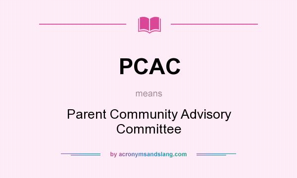 What does PCAC mean? It stands for Parent Community Advisory Committee