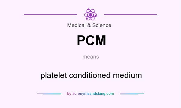 What does PCM mean? It stands for platelet conditioned medium