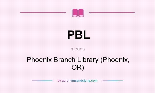 What does PBL mean? It stands for Phoenix Branch Library (Phoenix, OR)