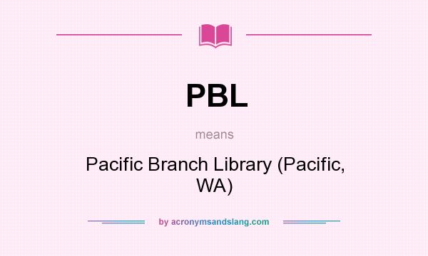 What does PBL mean? It stands for Pacific Branch Library (Pacific, WA)
