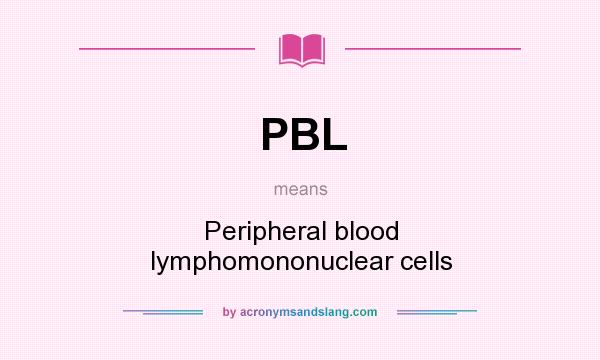 What does PBL mean? It stands for Peripheral blood lymphomononuclear cells