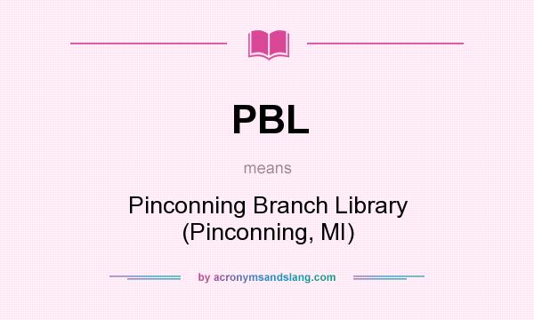 What does PBL mean? It stands for Pinconning Branch Library (Pinconning, MI)