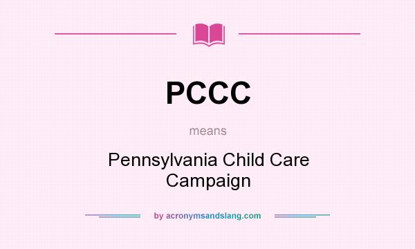 What does PCCC mean? It stands for Pennsylvania Child Care Campaign