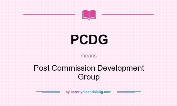 What does PCDG mean? It stands for Post Commission Development Group