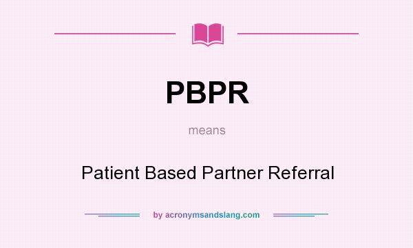 What does PBPR mean? It stands for Patient Based Partner Referral