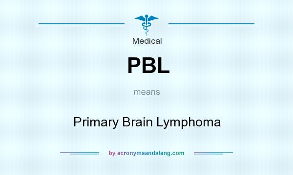 What does PBL mean? It stands for Primary Brain Lymphoma