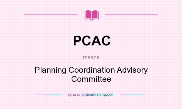 What does PCAC mean? It stands for Planning Coordination Advisory Committee