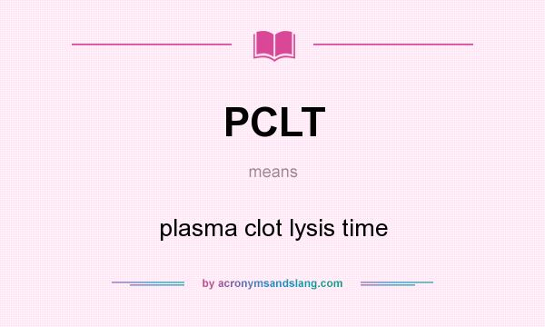 What does PCLT mean? It stands for plasma clot lysis time