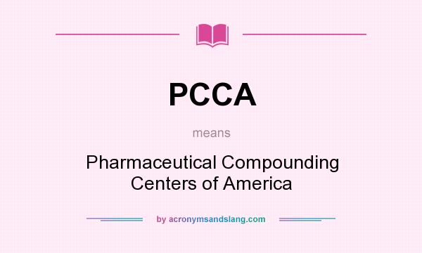 What does PCCA mean? It stands for Pharmaceutical Compounding Centers of America
