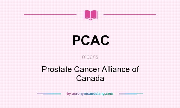 What does PCAC mean? It stands for Prostate Cancer Alliance of Canada