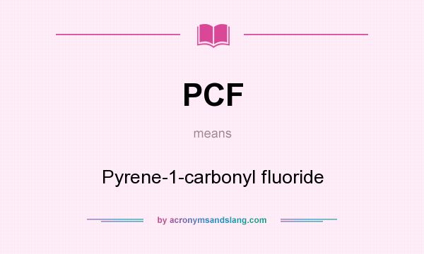 What does PCF mean? It stands for Pyrene-1-carbonyl fluoride