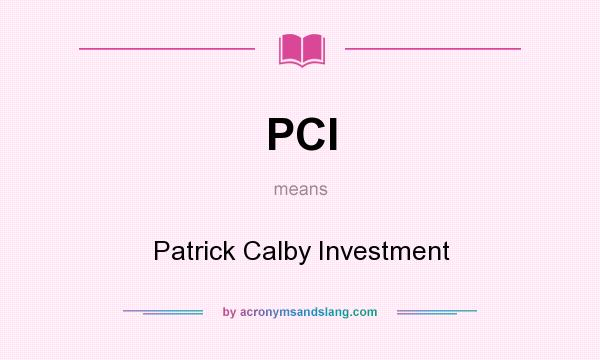 What does PCI mean? It stands for Patrick Calby Investment