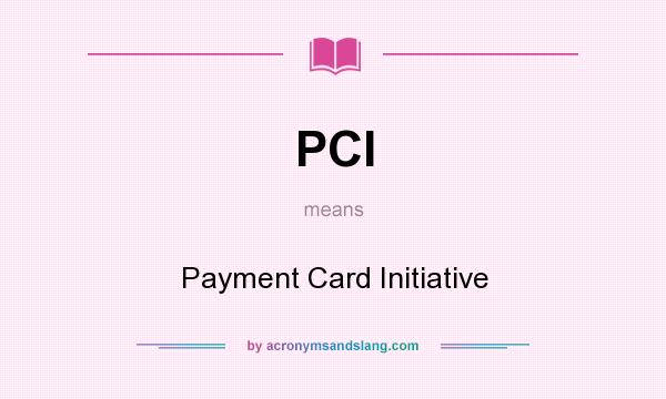 What does PCI mean? It stands for Payment Card Initiative