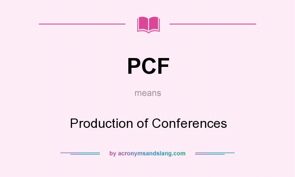 What does PCF mean? It stands for Production of Conferences