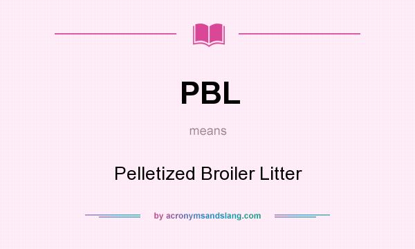 What does PBL mean? It stands for Pelletized Broiler Litter