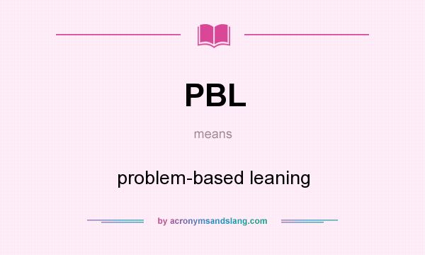 What does PBL mean? It stands for problem-based leaning
