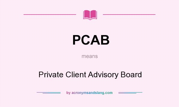 What does PCAB mean? It stands for Private Client Advisory Board