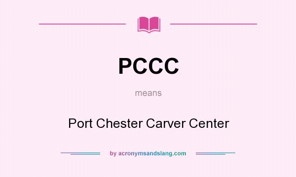 What does PCCC mean? It stands for Port Chester Carver Center