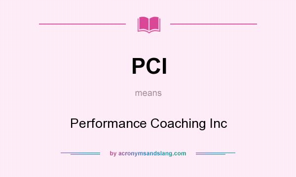 What does PCI mean? It stands for Performance Coaching Inc