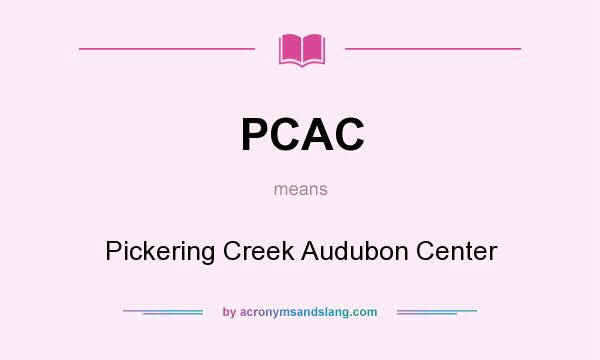 What does PCAC mean? It stands for Pickering Creek Audubon Center