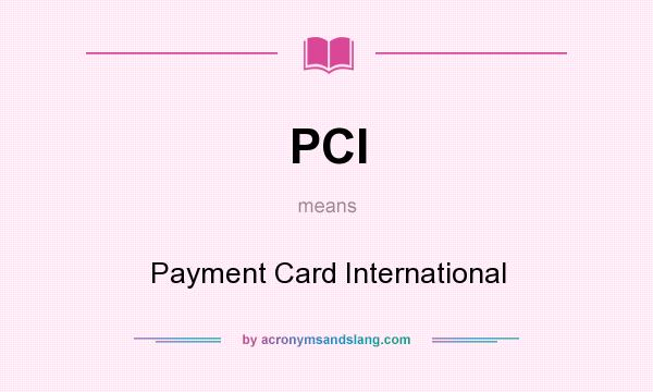 What does PCI mean? It stands for Payment Card International