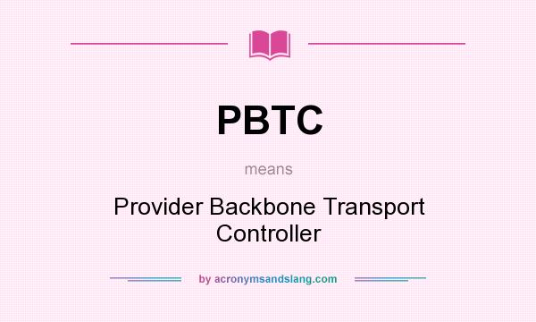 What does PBTC mean? It stands for Provider Backbone Transport Controller