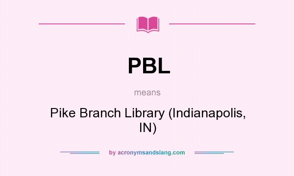 What does PBL mean? It stands for Pike Branch Library (Indianapolis, IN)