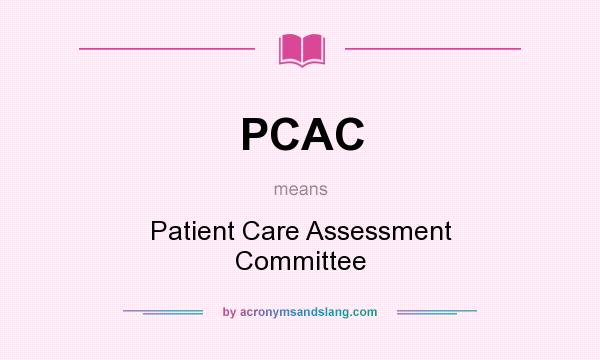 What does PCAC mean? It stands for Patient Care Assessment Committee