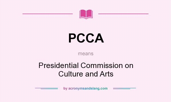 What does PCCA mean? It stands for Presidential Commission on Culture and Arts