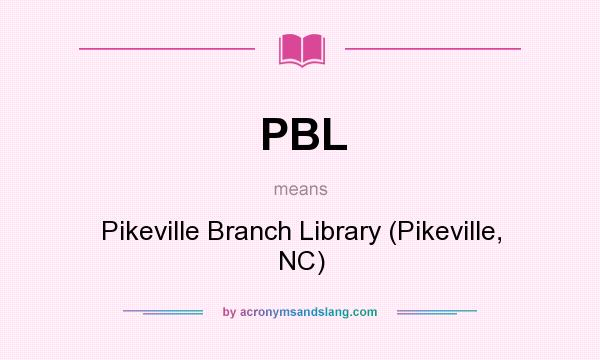 What does PBL mean? It stands for Pikeville Branch Library (Pikeville, NC)