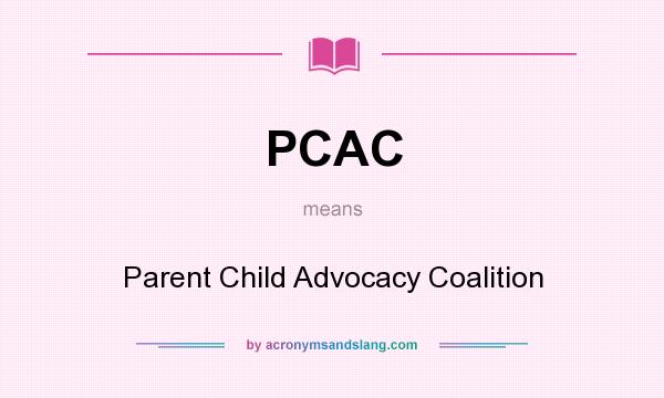 What does PCAC mean? It stands for Parent Child Advocacy Coalition