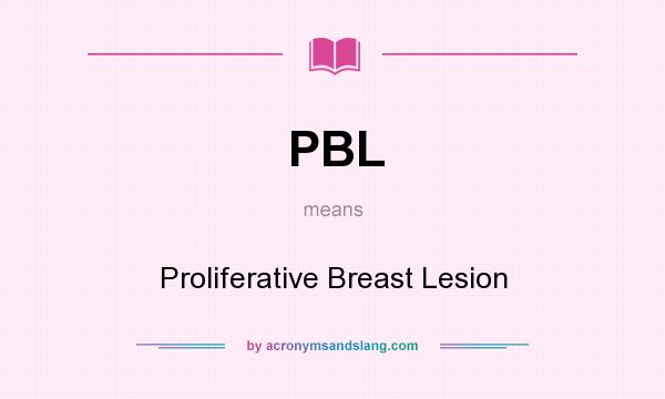 What does PBL mean? It stands for Proliferative Breast Lesion
