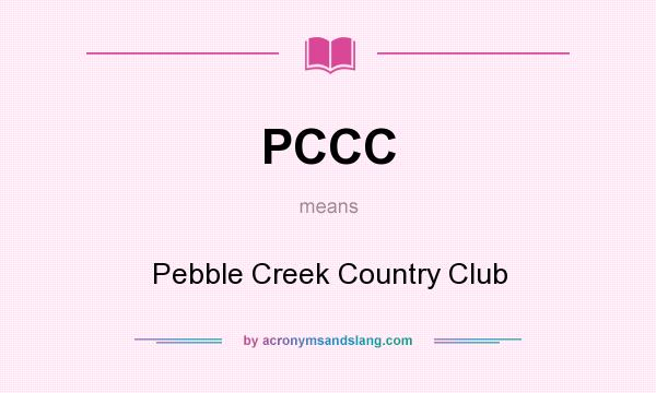 What does PCCC mean? It stands for Pebble Creek Country Club