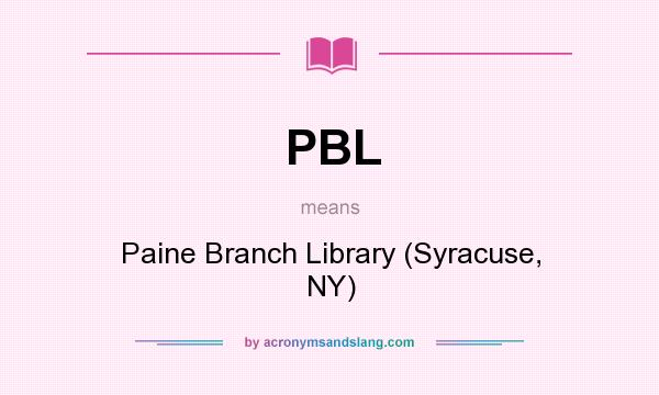 What does PBL mean? It stands for Paine Branch Library (Syracuse, NY)
