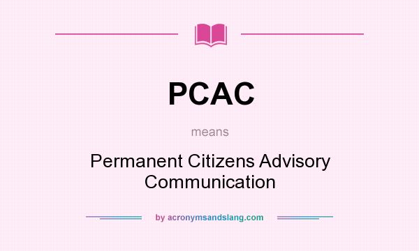 What does PCAC mean? It stands for Permanent Citizens Advisory Communication