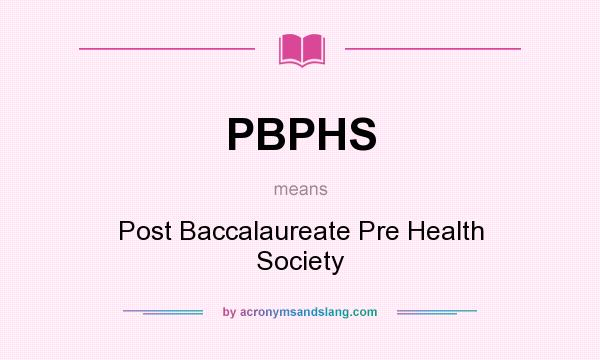 What does PBPHS mean? It stands for Post Baccalaureate Pre Health Society