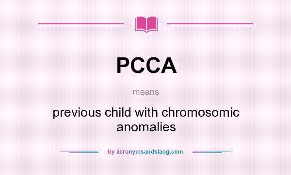 What does PCCA mean? It stands for previous child with chromosomic anomalies