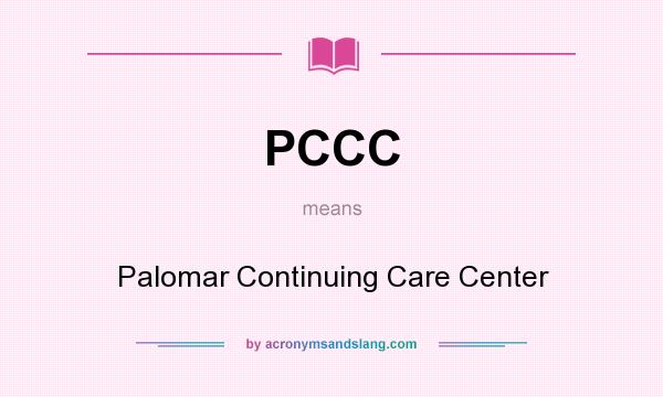 What does PCCC mean? It stands for Palomar Continuing Care Center