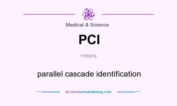 What does PCI mean? It stands for parallel cascade identification