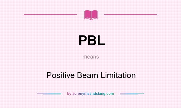 What does PBL mean? It stands for Positive Beam Limitation