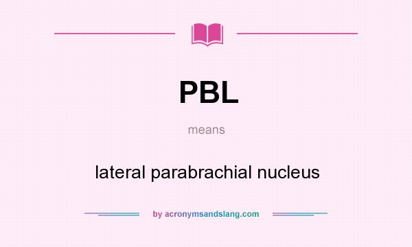 What does PBL mean? It stands for lateral parabrachial nucleus