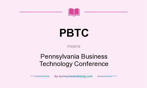What does PBTC mean? It stands for Pennsylvania Business Technology Conference