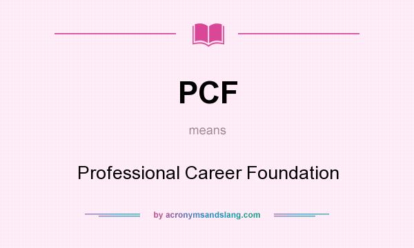 What does PCF mean? It stands for Professional Career Foundation